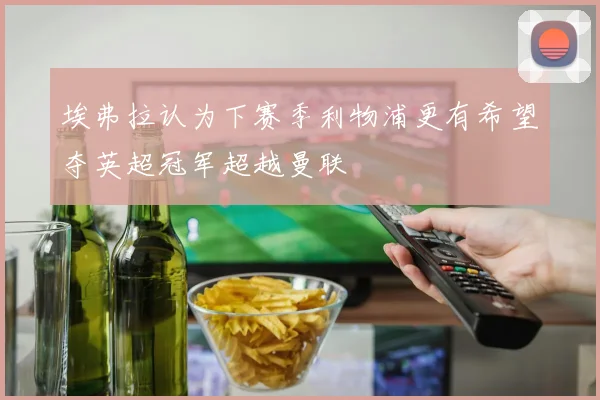 埃弗拉认为下赛季利物浦更有希望夺英超冠军超越曼联